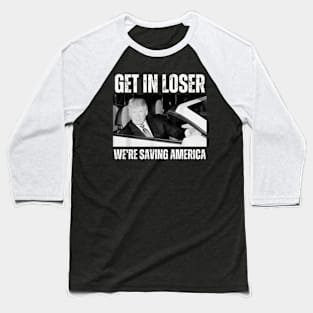 Get-In-Loser-We're-Saving-America Baseball T-Shirt
